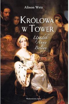 Krlowa w Tower Upadek Anny Boleyn Alison Weir