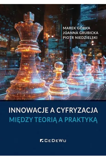 Innowacje a cyfryzacja. Mi�dzy teori� a praktyk� - Marek G�rka, Piotr Niedzielski, Joanna  Grubicka