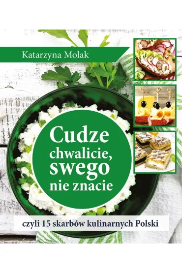 Cudze chwalicie, swego nie znacie, czyli 15 skarb�w kulinarnych Polski - Katarzyna Molak