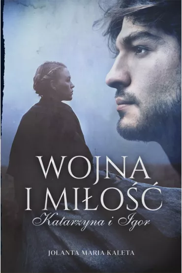 Katarzyna i Igor. Wojna i mi�o��. Tom 1 - Jolanta Maria Kaleta