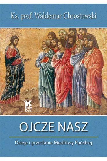 Ojcze Nasz. Dzieje i przes�anie Modlitwy Pa�skiej - Waldemar Chrostowski