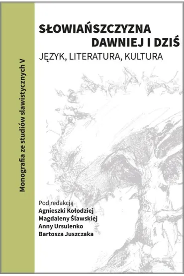 S�owia�szczyzna dawniej i dzi�. J�zyk, literatura, kultura - Anna Ursulenko, Magdalena �lawska, Agnieszka Ko�odziej, Bartosz Juszczak