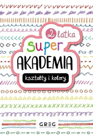Super akademia: kszta�ty i kolory (2 latka) - Zesp� redakcyjny Wydawnictwa Greg