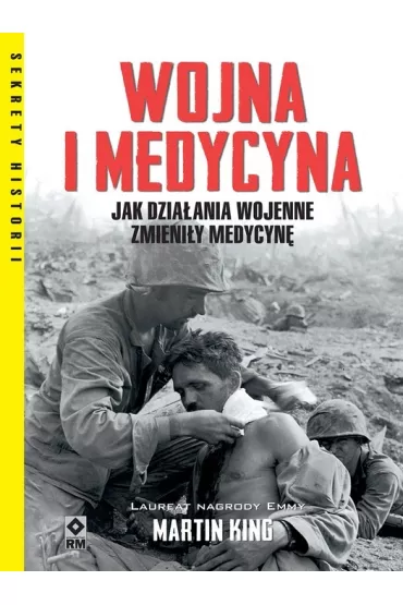 Wojna i medycyna. Jak dzia�ania wojenne zmieni�y medycyn� - King Martin