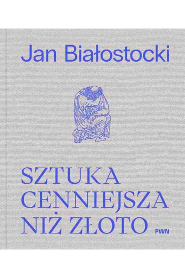 Sztuka cenniejsza ni� z�oto - Antoni Ziemba, Jan Bia�ostocki