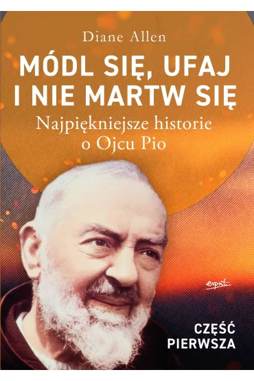 M�dl si�, ufaj i nie martw si�. Cz�� 1. Najpi�kniejsze historie o Ojcu Pio - Allen Diane