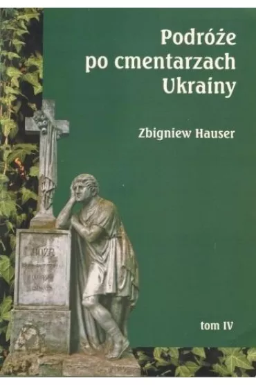 Podr�e po cmentarzach Ukrainy. Tom 4 - Zbigniew Hauser