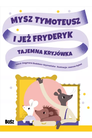 Mysz Tymoteusz i je� Fryderyk. Tajemna kryj�wka - Dagmara Budzbon-Szyma�ska