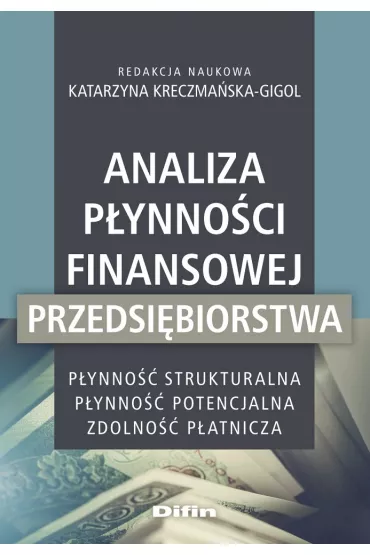 Analiza p�ynno�ci finansowej przedsi�biorstwa. P�ynno�� strukturalna, p�ynno�� potencjalna, zdolno�� p�atnicza - Katarzyna Kreczma�ska-Gigol