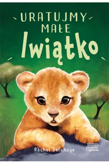 Uratujmy ma�e lwi�tko. Na pomoc zwierzakom - Rachel  Delahaye