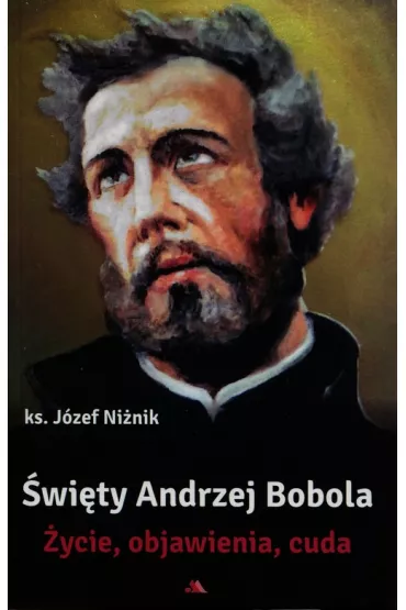 �wi�ty Andrzej Bobola. �ycie, objawienia, cuda - J�zef Ni�nik