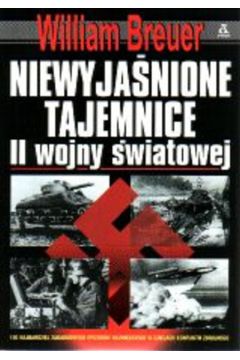 Niewyja�nione tajemnice II wojny �wiatowej - Breuer William - William Breuer