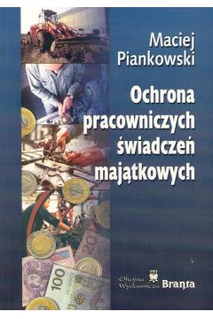 Ochrona pracowniczych �wiadcze� maj�tkowych - Piankowski Maciej - Maciej Piankowski