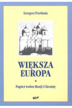 Wi�ksza Europa Papie� wobec Rosji i Ukrainy - Przebinda Grzegorz - Grzegorz Przebinda