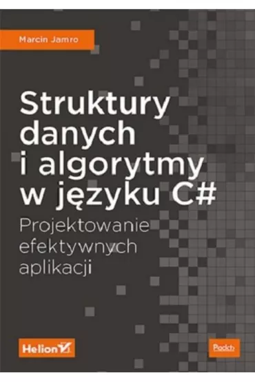 Struktury danych i algorytmy w j�zyku C#. Projektowanie efektywnych aplikacji - Marcin Jamro