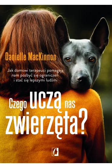 Czego ucz nas zwierzta? Jak domowi terapeuci pomagaj nam pozby si ogranicze i sta si lepszymi ludmi - Danielle  MacKinnon