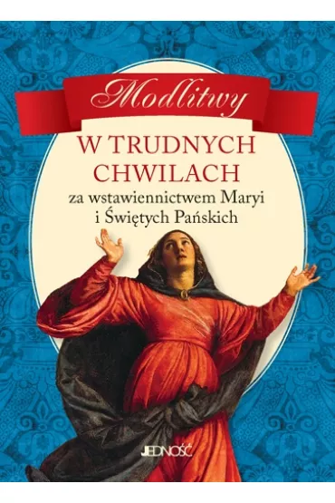 Modlitwy w trudnych chwilach za wstawiennictwem maryi i �wi�tych pa�skich