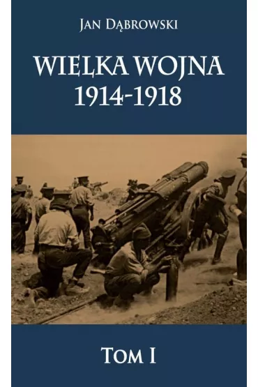 Wielka wojna 1914-1918. Tom 1 - Jan D�browski
