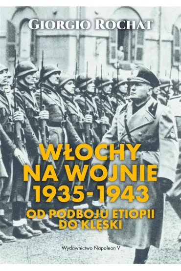W�ochy na wojnie 1935-1943. Od podboju Etiopii do kl�ski - Giorgio Rochat
