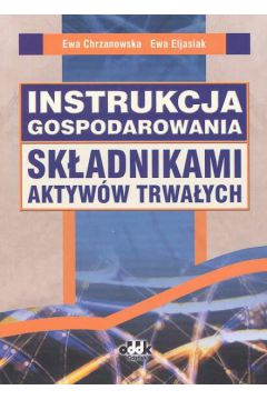 Instrukcja gospodarowania sk�adnikami aktyw�w trwa�ych - Chrzanowska Ewa i Eljasiak Ewa - Chrzanowska Ewa i Eljasiak Ewa