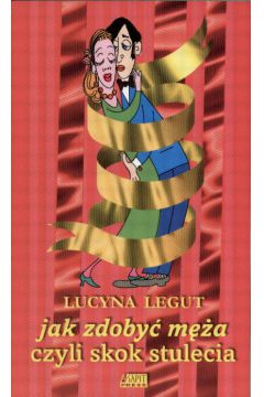 Jak zdoby� m�a czyli skok stulecia - Legut Lucyna - Lucyna Legut
