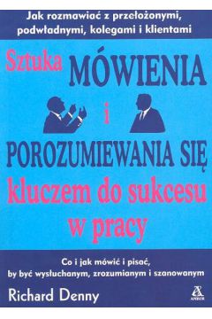 Sztuka m�wienia i porozumiewania si� kluczem do sukcesu w pracy - Denny Richard - Denny Richard