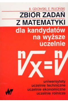 Zbi�r zada� z matematyki dla kandydat�w na wy�sze uczelnie - Gdowski Bogus�aw, Pluci�ski Edmund - Bogus�aw Gdowski, Edmund Pluci�ski