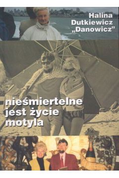 Nie�miertelne jest �ycie motyla - Dutkiewicz "Danowicz" Halina - Halina Dutkiewicz Danowicz