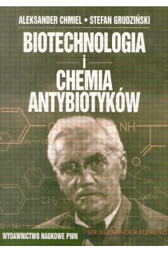 Biotechnologia i chemia antybiotyk�w - Chmiel Aleksander, Grudzi�ski Stefan - Aleksander Chmiel, Stefan Grudzi�ski