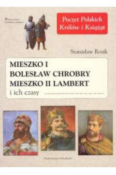 Mieszko I Boles�aw Chrobry Mieszko II Lambert i ich czasy - Rosik Stanis�aw - Stanis�aw Rosik