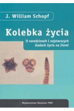 Kolebka �ycia O narodzinach i najstarszych �ladach �ycia na Ziemi - Schopf William J. - William J. Schopf