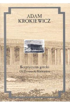 Sceptycyzm grecki Od Pirrona do Karneadesa - Krokiewicz Adam - Adam Krokiewicz