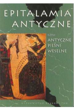 Epitalamia antyczne czyli antyczne pie�ni wese