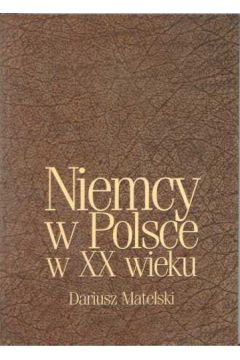 Niemcy w Polsce XX wieku - Matelski Dariusz - Dariusz Matelski