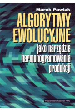 Algorytmy ewolucyjne jako narz�dzie harmonogramowania produkcji - Pawlak Marek - Marek Pawlak