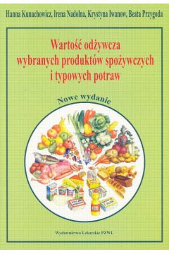 Warto�� od�ywcza wybranych produkt�w spo�ywczych i typowych potraw - Kunachowicz Hanna, Nadolna Irena, Iwanow Krystyna, Przygoda Beata