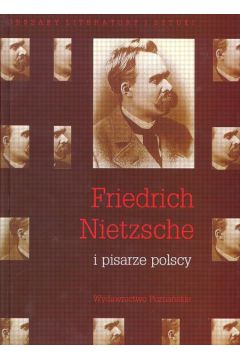 Friedrich Nietzsche i pisarze polscy - Kunicki Wojciech, Polecho�ski Krzysztof - Krzysztof Polecho�ski, Wojciech Kunicki