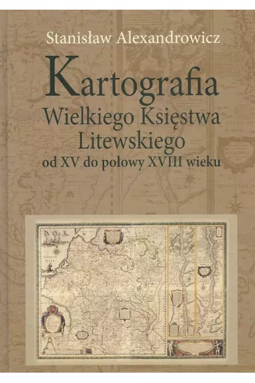 Kartografia Wielkiego Ksi�stwa Litewskiego od XV.. - Stanis�aw Alexandrowicz