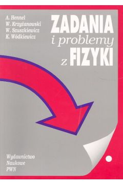 Zadania i problemy z fizyki cz.1 Mechanika klasyczna i relatywistyczna - Hennel A., Krzy�anowski W., Szuszkiewicz W., W�dkiewicz K. - Wojciech Szuszkiewicz, W. Krzy�anowski, K. W�dkiewicz, A Hennel