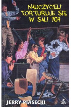 Nauczycieli torturuje si� w sali 104 - Piasecki Jerry - Jerry Piasecki