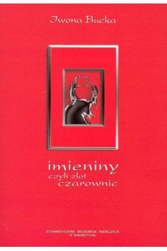 Imieniny czyli zlot czarownic - Bucka Iwona - Iwona Bucka