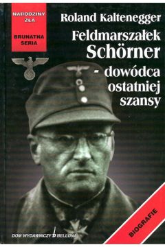 Feldmarsza�ek Schorner - dow�dca ostatniej szansy - Kaltenegger Roland - Roland Kaltenegger
