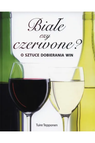 Bia�e czy czerwone? O sztuce dobierania win - Tepponen Tuire