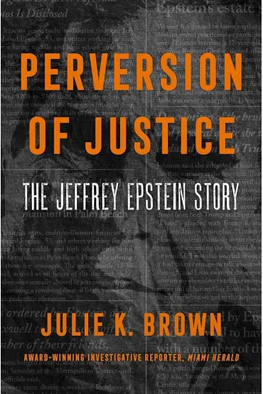 Perversion of Justice. The Jeffrey Epstein Story - Julie K Brown