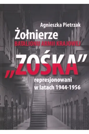 �o�nierze Batalionu Armii Krajowej Zo�ka represjon - Agnieszka Pietrzak