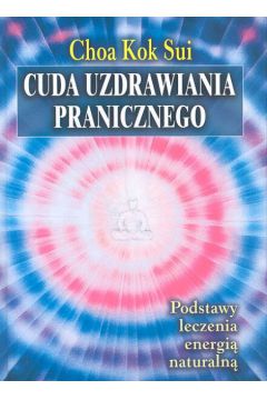 Cuda uzdrawiania pranicznego Podstawy leczenia energi� naturaln� - Sui Kok Choa
