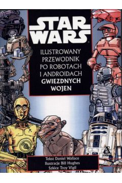 Ilustrowany przewodnik po robotach i androidach Gwiezdnych Wojen - Wallace Daniel i inni