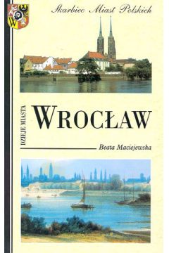 Wroc�aw Dzieje miasta - Maciejewska Beata - Beata Maciejewska