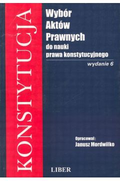 Konstytucja wyb�r akt�w prawnych do nauki prawa konstytucyjnego - Mordwi�ko Janusz - Janusz Mordwi�ko