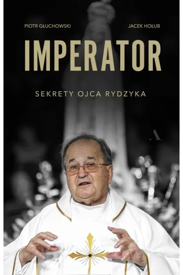 Imperator. Sekrety Ojca Rydzyka - Jacek Ho�ub, Piotr G�uchowski